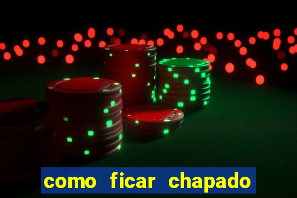 como ficar chapado em casa